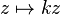 z \mapsto k z