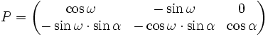  P = \begin{pmatrix} \cos\omega                   & -\sin\omega                  & 0 \\ -\sin\omega \cdot \sin\alpha & -\cos\omega \cdot \sin\alpha & \cos\alpha \\ \end{pmatrix}