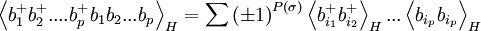  \left\langle b_{1}^{+}b_{2}^{+}....b_{p}^{+}b_{1}b_{2}...b_{p}\right\rangle _{H}=\sum \left( \pm 1\right) ^{P(\sigma )}\left\langle b_{i_{1}}^{+}b_{i_{2}}^{+}\right\rangle _{H}...\left\langle b_{i_{p}}b_{i_{p}}\right\rangle _{H}  