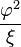 \frac{\varphi^2}{\xi}