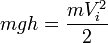 mgh = \frac {mV_i^2}{2}