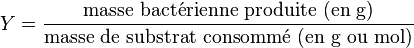 Y = \frac{\mathrm{masse~bact\acute erienne~produite~(en~g)}}{\mathrm{masse~de~substrat~consomm\acute e~(en~g~ou~mol)}}