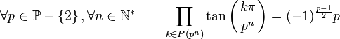  \forall p \in \mathbb{P}-\left\{2\right\}, \forall n \in \mathbb{N}^*  \qquad \prod_{k \in P(p^n)} \tan\left(\frac{k\pi}{p^n}\right) = (-1)^\frac{p-1}{2}p ~