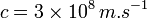 c=3 \times 10^8 \,m.s^{-1}