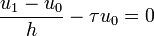 \frac{ u_1 - u_0 }{ h } - \tau u_0 = 0
