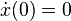 \dot{x}(0) = 0