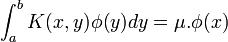 \int_a^b K(x,y) \phi (y) dy = \mu.\phi (x)