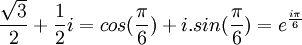  \frac{\sqrt{3}}{2} + \frac{1}{2}i = cos(\frac{\pi}{6}) + i.sin(\frac{\pi}{6}) = e^{\frac{i\pi}{6}} ~