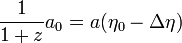 \frac{1}{1 + z} a_0 = a(\eta_0 - \Delta \eta)