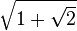 \sqrt{1 + \sqrt{2}}