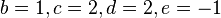  \qquad b = 1, c = 2, d = 2, e = -1 