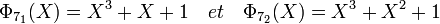 \Phi_{7_1}(X)=X^3+X+1 \quad et \quad \Phi_{7_2}(X)=X^3+X^2+1 \;