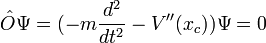  \hat{O} \Psi= (-m \frac{d^{2}}{dt^{2}} - V''(x_{c})) \Psi=0 