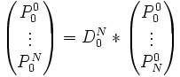 \begin{pmatrix} P_0^0 \\ \vdots \\ P_0^N \end{pmatrix} = D_0^N *  \begin{pmatrix} P_0^0 \\ \vdots \\ P_N^0 \end{pmatrix}