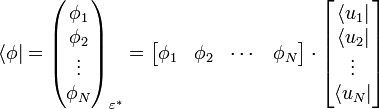 \langle \phi | = \begin{pmatrix} \phi_1 \\\phi_2 \\\vdots \\\phi_N \end{pmatrix}_{\varepsilon^*} = \begin{bmatrix} \phi_1 & \phi_2 & \cdots & \phi_N \end{bmatrix} \cdot \begin{bmatrix} \langle u_1 | \\\langle u_2 | \\\vdots \\\langle u_N | \end{bmatrix}