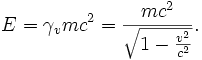 E = \gamma_{v}mc^2 = \frac{mc^2}{\sqrt{1 - \frac{v^2}{c^2}}}.