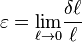 \varepsilon=\mathop {\lim_{\ell \to 0}} \frac {{\delta} {\ell} } {\ell}