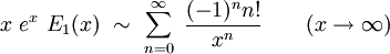  x \ e^x \ E_1(x) \ \sim \ \sum_{n=0}^\infty \ \frac{(-1)^nn!}{x^n} \qquad (x \rightarrow \infty)  