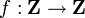 f:\mathbf{Z}\rightarrow \mathbf{Z}