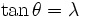 \tan \theta =\lambda\,