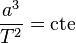 \frac{a^{3}}{T^{2}}=\text{cte}