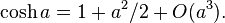 \,\cosh a = 1 + a^2/2 + O(a^3).
