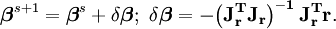  \boldsymbol{\beta}^{s+1} = \boldsymbol\beta^s+\delta\boldsymbol\beta;\ \delta\boldsymbol\beta= - \mathbf{\left( J_r^T J_r \right)^{-1} J_r^T r}. 