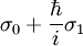 \sigma_0 + \frac{\hbar}{i} \sigma_1 
