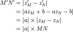 \begin{align}M'N' &= |z_M' - z_N'| \\&= |az_M +b - az_N - b| \\&= |a| \times |z_M-z_N| \\&= |a| \times MN\end{align}