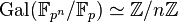 \mathrm{Gal}(\mathbb F_{p^n} /\mathbb F_p)\simeq\mathbb{Z}/n\mathbb{Z}