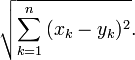  \sqrt{\sum_{k=1}^n{(x_k-y_k)^2}}. 