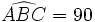 \widehat{ABC}= 90