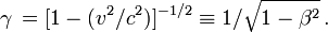 \gamma\,=[1 - (v^2/c^2)]^{-1/2}\equiv 1/\sqrt{1-\beta^2} \,.