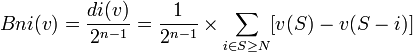  Bni(v) = \frac{di(v)}{2^{n-1}} = \frac{1}{2^{n-1}}\times\sum_{i\in S\geq N} [v(S)-v(S-{i})]