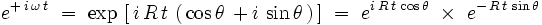 e^{+ \, i \, \omega \, t} \ = \ \exp \, \left[ \, i \, R  \, t \, \left( \, \cos \theta \, + i \, \sin \theta \, \right) \, \right] \ = \ e^{i \, R  \, t \, \cos \theta} \ \times \ e^{- \, R \, t \, \sin \theta} 