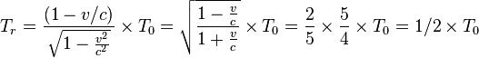 T_r = \frac {(1-v/c)}{\sqrt{1-\frac{v^2}{c^2}}} \times T_0= \sqrt{\frac {1-\frac{v}{c}}{1+\frac{v}{c}}} \times T_0=\frac {2}{5}\times \frac{5}{4}\times T_0= 1/2\times T_0