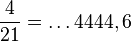  {4 \over 21 } = \ldots 4444,6 