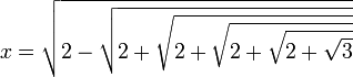 {x=\sqrt{2-\sqrt{2+\sqrt{2+\sqrt {2+\sqrt {2+\sqrt 3}}}}}}