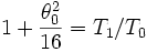 1+\frac{\theta_0^2}{16}= T_1/T_0