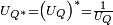 \scriptstyle U_{Q^*} = \left( U_Q \right) ^* = \frac 1 {U_Q}