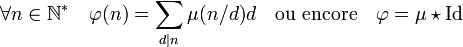 \forall n \in \N^*\quad \varphi(n) = \sum_{d|n} \mu(n/d)d \quad\text{ou encore}\quad \varphi = \mu \star \text{Id}