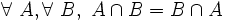 \forall\ A , \forall\ B ,\ A \cap B = B \cap A \,