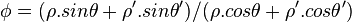 \phi = ( \rho.sin \theta + \rho'.sin \theta' ) / ( \rho.cos \theta + \rho'.cos \theta' ) \,