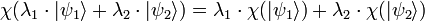 \chi{( \lambda_1 \cdot | \psi_1 \rangle + \lambda_2 \cdot | \psi_2 \rangle )} = \lambda_1 \cdot \chi{( | \psi_1 \rangle )} + \lambda_2 \cdot \chi{( | \psi_2 \rangle )}