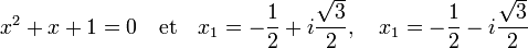 x^2 + x + 1 = 0 \quad\text{et}\quad x_1 = - \frac 12 + i\frac \sqrt 32,\quad x_1 = - \frac 12 - i\frac \sqrt 32