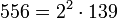 556 = 2^2 \cdot 139