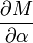 \frac{\partial M}{\partial \alpha}