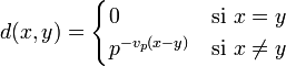 d(x,y)= \begin{cases}  0 & \mbox{si } x=y  \\  p^{-v_{p}(x-y)} & \mbox{si } x \ne y \end{cases}