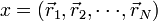 x = (\vec r_1,\vec r_2 ,\cdot \cdot \cdot,\vec r_N               )
