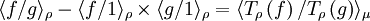 \langle f/g\rangle_\rho - \langle f/1 \rangle_\rho\times \langle g/1\rangle_\rho = \langle T_\rho\left(f\right)/T_\rho \left(g\right)\rangle _\mu